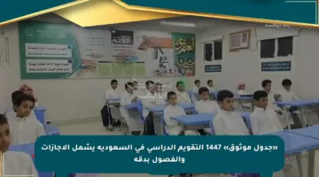 «جدول موثوق» 1447 التقويم الدراسي في السعودية يشمل الإجازات والفصول بدقة